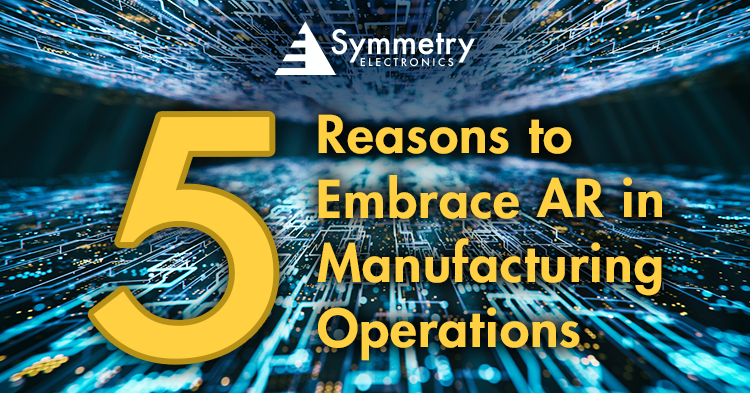 Symmetry-Electronics-Defines-The-Top-Five-Reasons-Companies-Are-Rushing-To-Implement-Augmneted-Reality-In-Their-Manufacturing-Processes