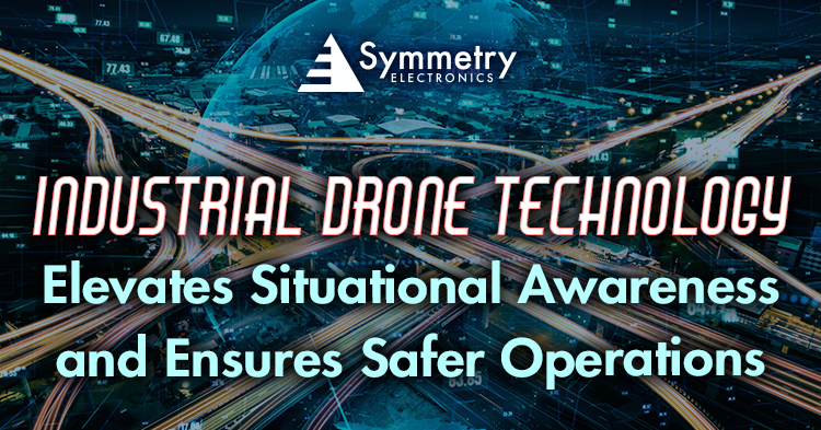 Symmetry-Electronics-Provides-An-In-Depth-Look-At-How-Industrial-Drones-Are-Creating-Safer-Workplaces