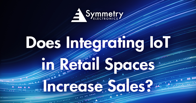 Symmetry-Electronics-Defines-How-IoT-Integration-In-Retail-Spaces-Increases-Revenue-Growth
