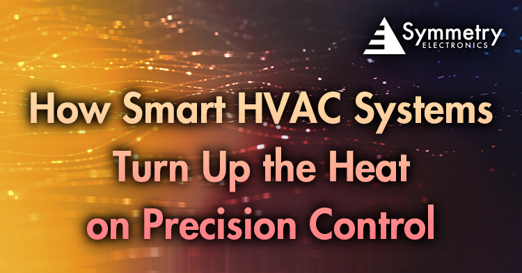 Symmetry Electronics defines how smart heating, ventilation, and air conditioning systems enhance precision climate control.