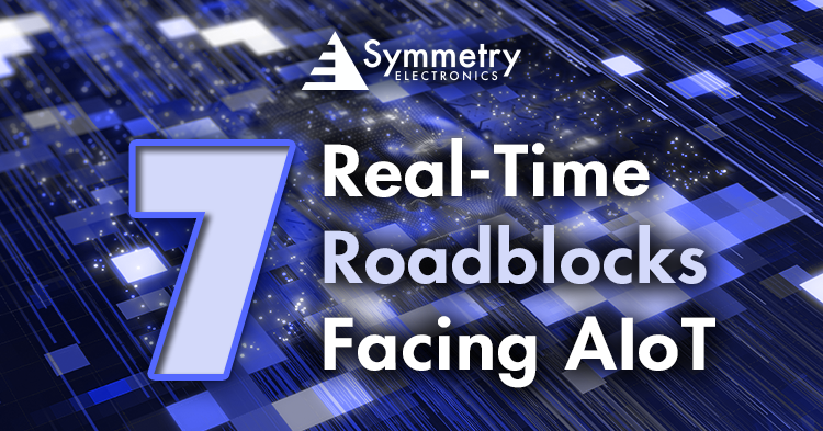 Symmetry Electronics defines the top 7 roadblocks facing Artificial Intelligence in the Internet of Things (AIoT).