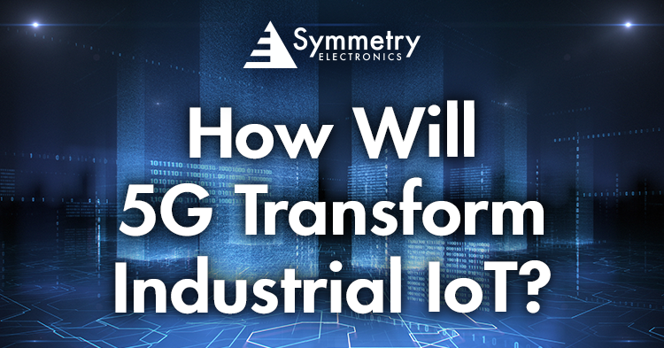 Symmetry-Electronics-Explains-Why-5G-Technology-Holds-The-Potential-To-Transform-IIoT