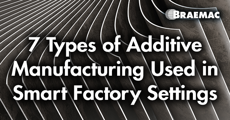Braemac Americas Defines Seven Types of Additive Manufacturing in Smart Factories