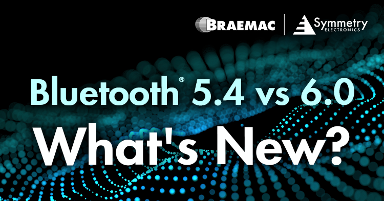 Braemac Americas defines the key differences between Bluetooth® 5.4 and Bluetooth® 6.0
