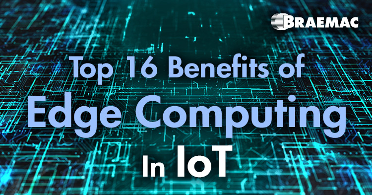 Braemac Americas Explains the Top 16 Benefits of Edge Computing in IoT for Smart Cities, Manufacturing, and Connected Devices