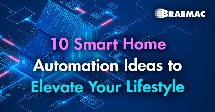 Braemac Americas Defines 10 Trending Smart Home Automation Ideas To Elevate Your Lifestyle