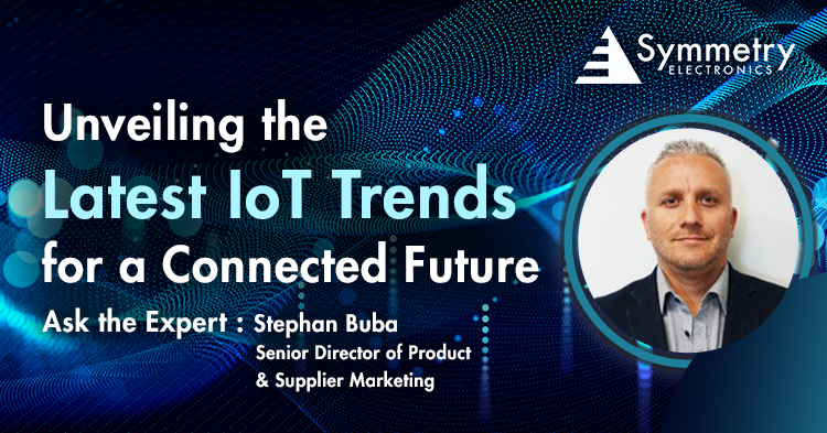 Symmetry-Electronics-Senior-Director-Of-Product-And-Supplier-Marketing-Stephan-Buba-Weighs-In-On-The-Latest-IoT-Trends