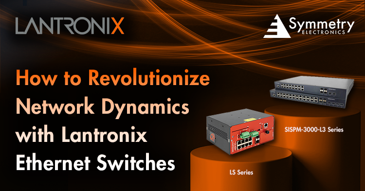 How to revolutionize network dynamics with Lantronix Ethernet Switches. Featuring product images of both the LSS2200-8P and the sispm1040-3166-l3-na on the right hand side.  