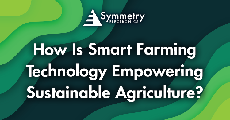 Symmetry-Electronics-Defines-Smart-Farming-And-Provides-Details-About-Its-Sustainable-Benefits
