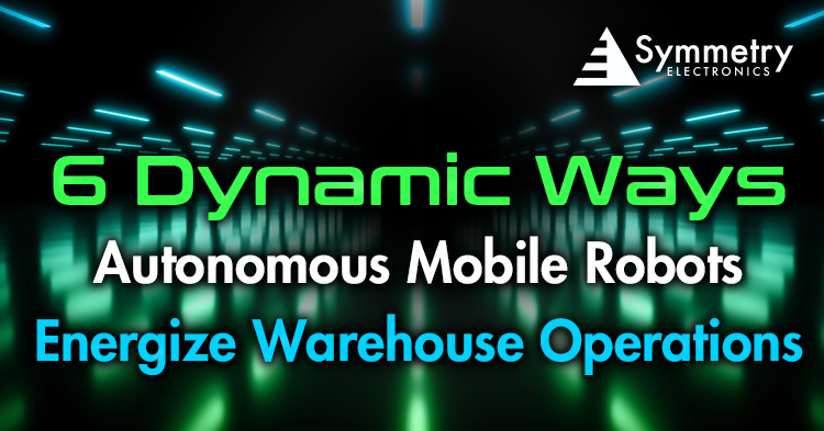 Symmetry Electronics defines six dynamic ways autonomous mobile robots energize warehouse operations. 