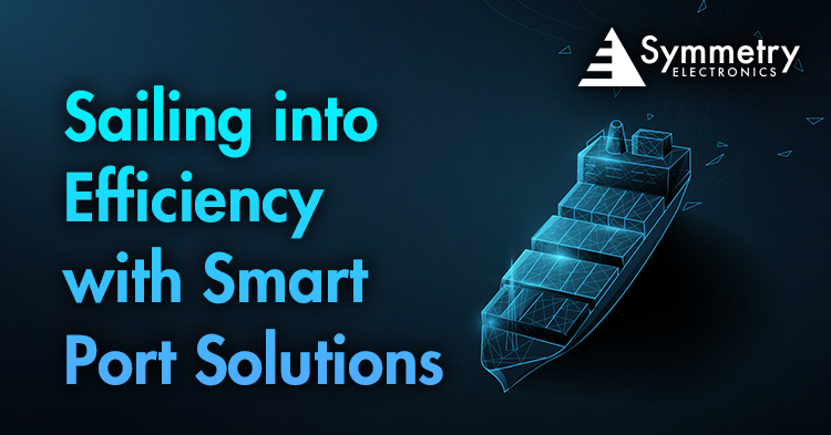 Symmetry Electronics details how the shipping industry is sailing into efficiency with smart port solutions. 