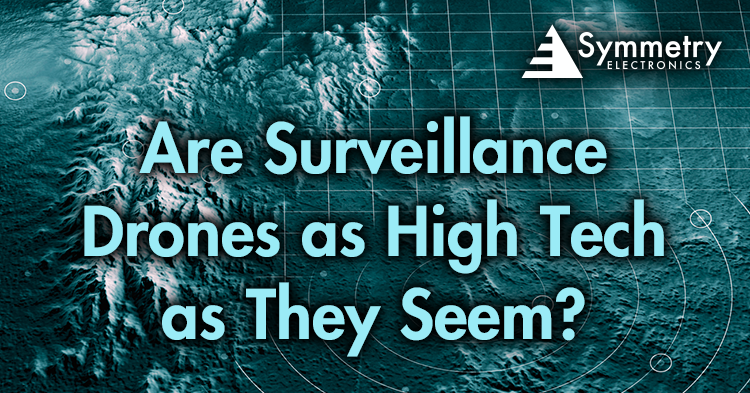 Symmetry Electronics defines whether surveillance drones are as high-tech as they seem. 