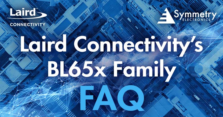 Symmetry-Electronics-Applications-Engineer-Answers-Your-Most-Frequently-Asked-Questions-Regarding-Laird-Connectivity's-BL65x-Family